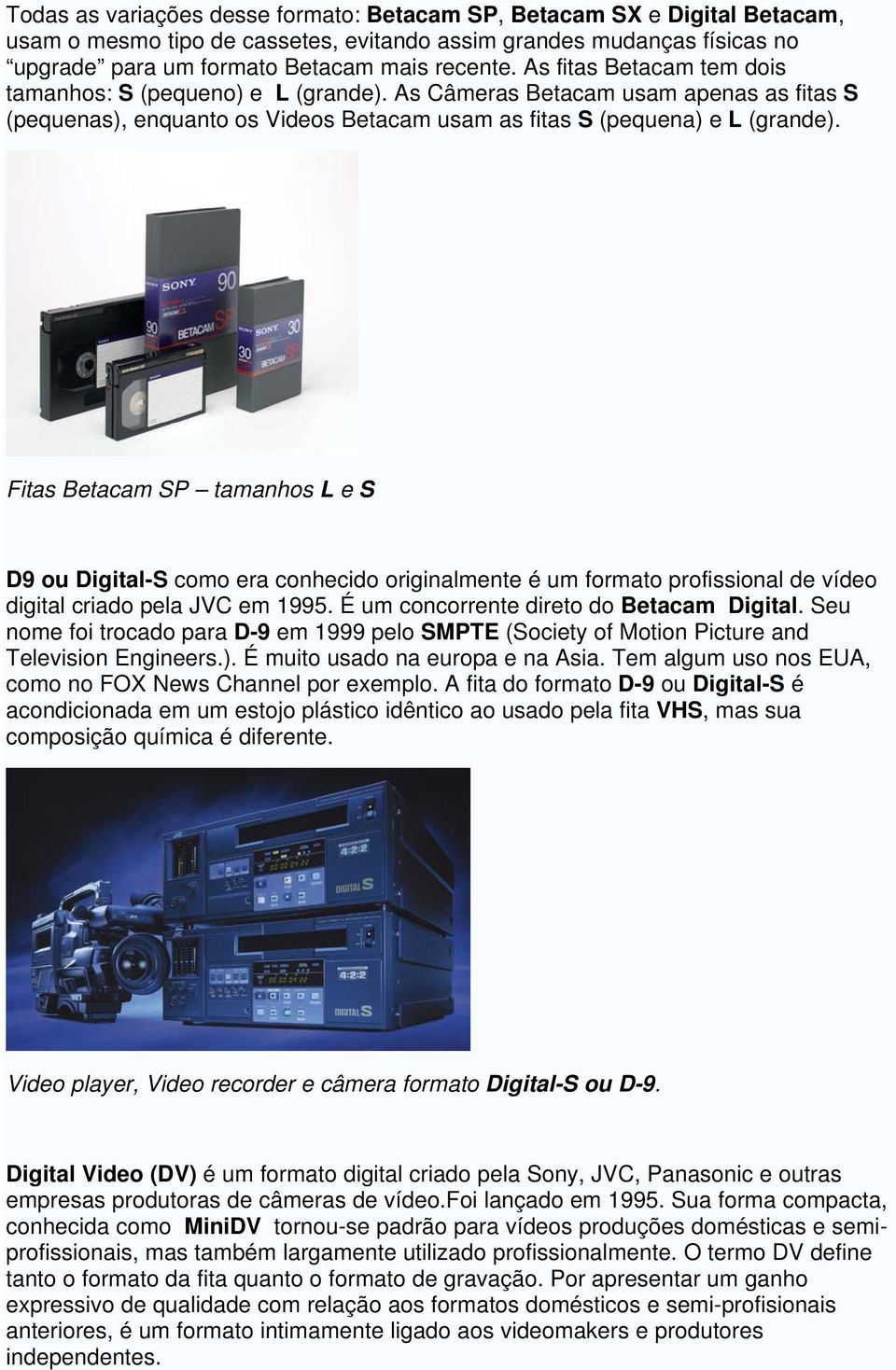 Fitas Betacam SP tamanhos L e S D9 ou Digital-S como era conhecido originalmente é um formato profissional de vídeo digital criado pela JVC em 1995. É um concorrente direto do Betacam Digital.