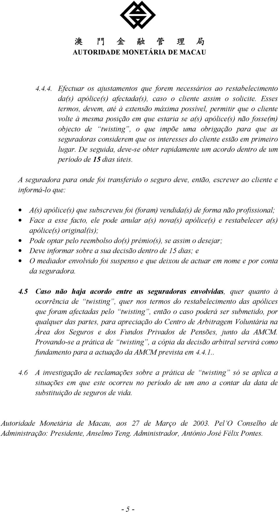 que as seguradoras considerem que os interesses do cliente estão em primeiro lugar. De seguida, deve-se obter rapidamente um acordo dentro de um período de 15 dias úteis.