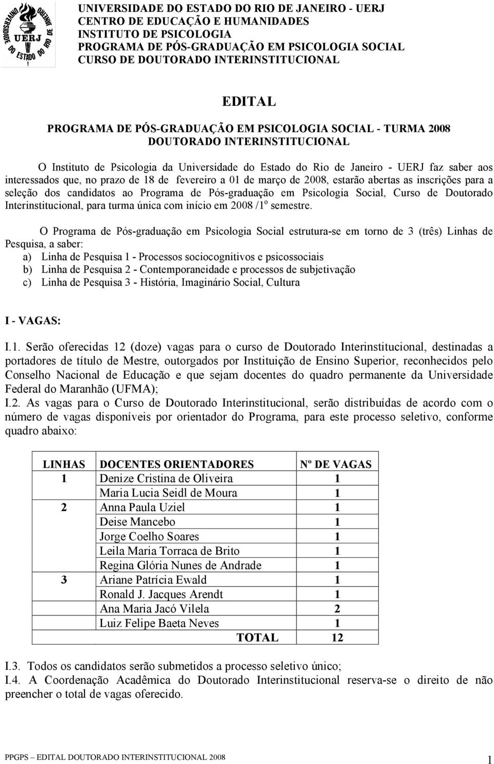 no prazo de 18 de fevereiro a 01 de março de 2008, estarão abertas as inscrições para a seleção dos candidatos ao Programa de Pós-graduação em Psicologia Social, Curso de Doutorado