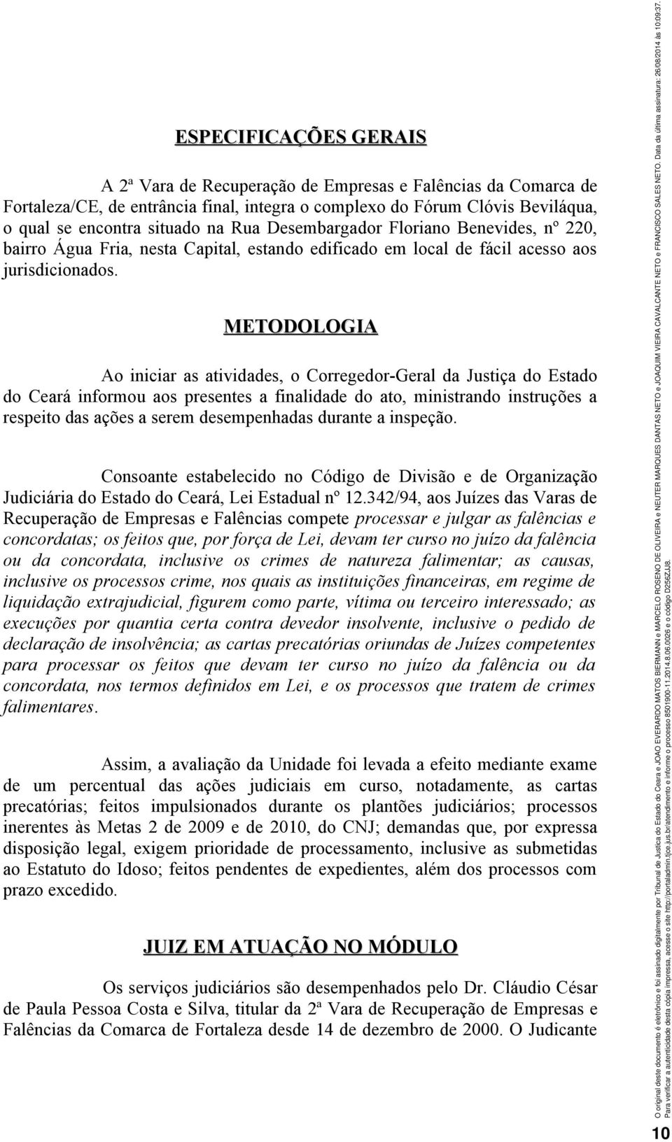 METODOLOGIA Ao iniciar as atividades, o Corregedor-Geral da Justiça do Estado do Ceará informou aos presentes a finalidade do ato, ministrando instruções a respeito das ações a serem desempenhadas