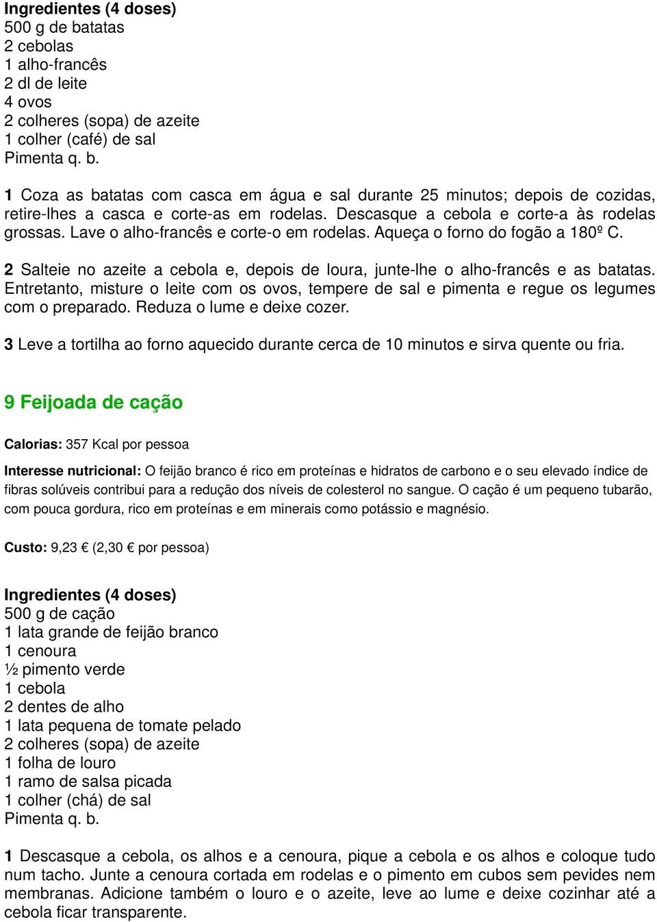 2 Salteie no azeite a cebola e, depois de loura, junte-lhe o alho-francês e as batatas. Entretanto, misture o leite com os ovos, tempere de sal e pimenta e regue os legumes com o preparado.