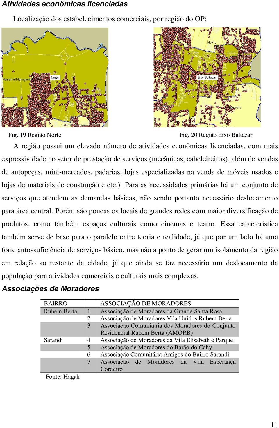 autopeças, mini-mercados, padarias, lojas especializadas na venda de móveis usados e lojas de materiais de construção e etc.