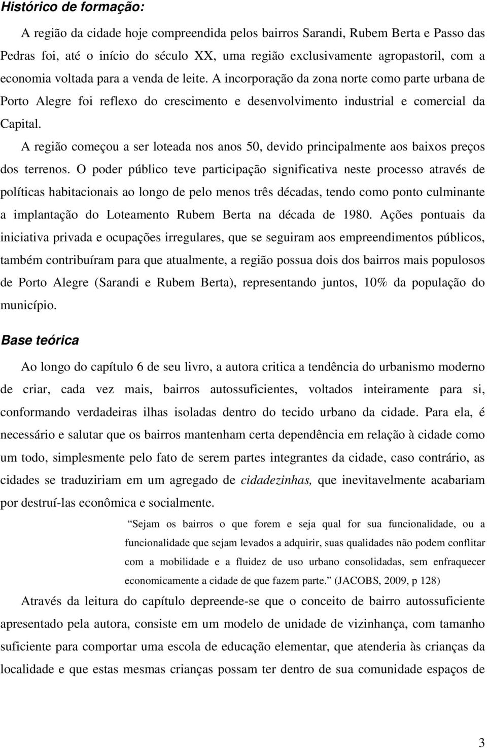 A região começou a ser loteada nos anos 50, devido principalmente aos baixos preços dos terrenos.