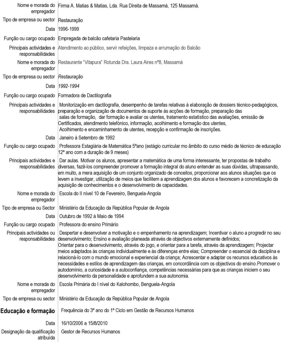 Laura Aires nº8, Massamá Data 1992-1994 Formadora de Dactilografia Tipo de empresa ou Sector actividades ou Monitorização em dactilografia, desempenho de tarefas relativas à elaboração de dossiers