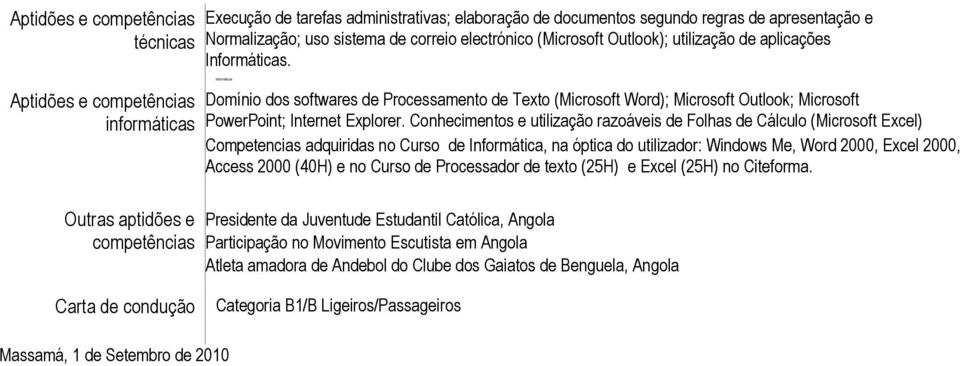 Conhecimentos e utilização razoáveis de Folhas de Cálculo (Microsoft Excel) Competencias adquiridas no Curso de Informática, na óptica do utilizador: Windows Me, Word 2000, Excel 2000, Access 2000