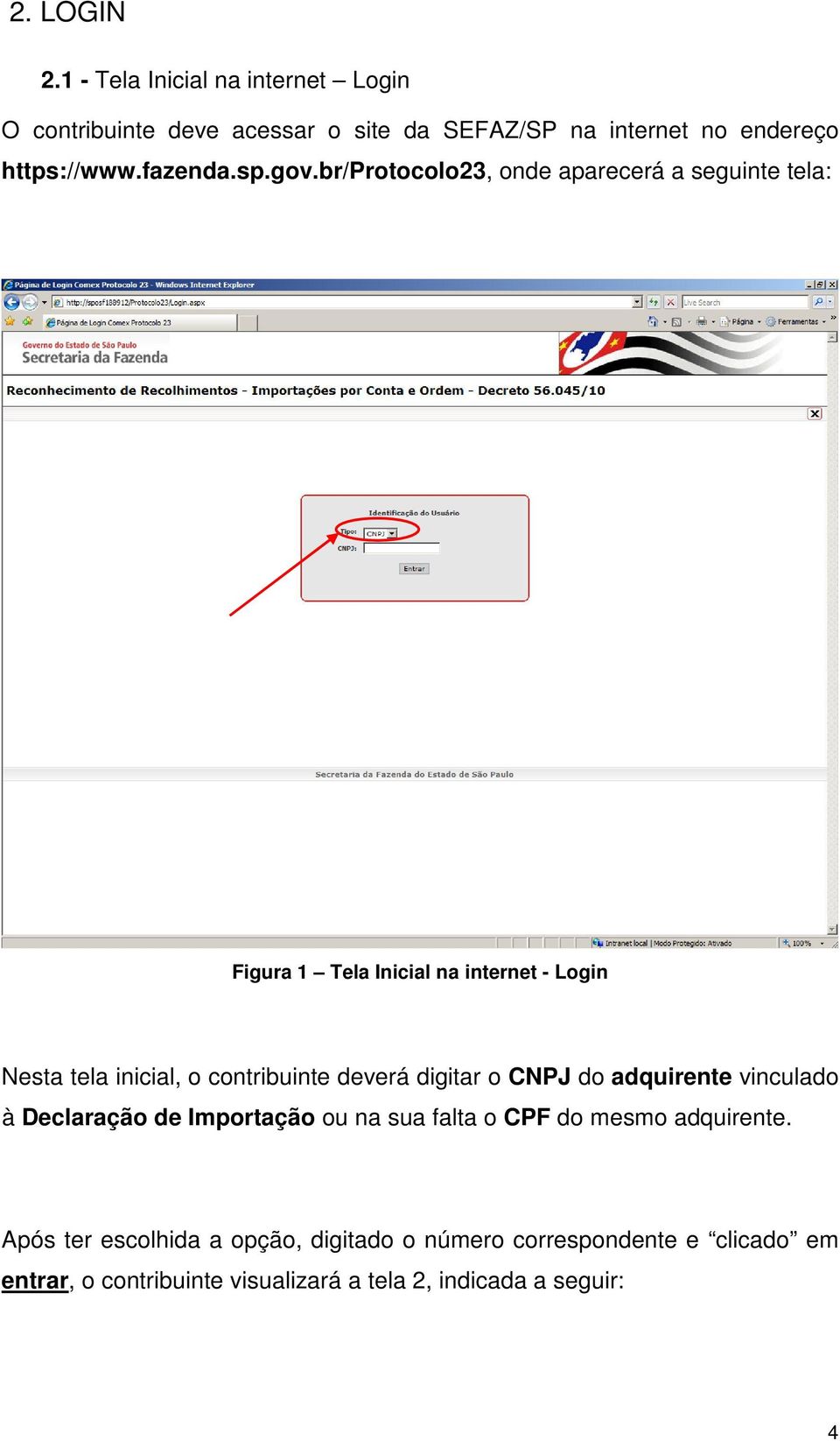 br/protocolo23, onde aparecerá a seguinte tela: Figura 1 Tela Inicial na internet - Login Nesta tela inicial, o contribuinte