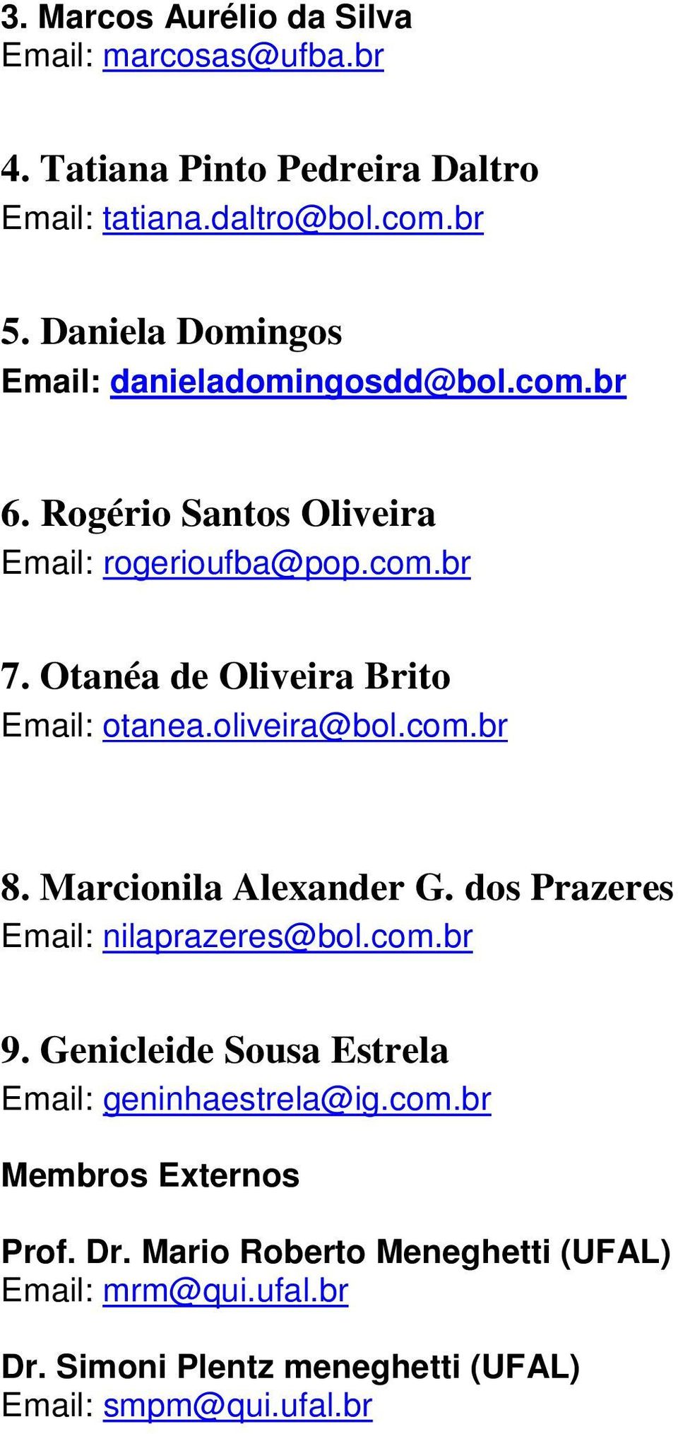 Otanéa de Oliveira Brito Email: otanea.oliveira@bol.com.br 8. Marcionila Alexander G. dos Prazeres Email: nilaprazeres@bol.com.br 9.
