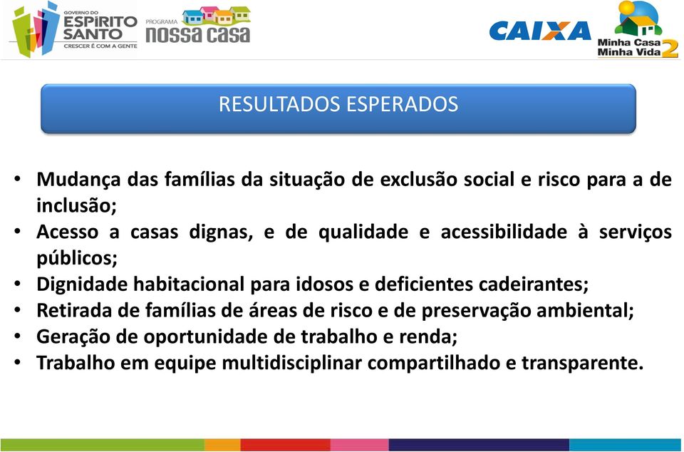 idosos e deficientes cadeirantes; Retirada de famílias de áreas de risco e de preservação ambiental;