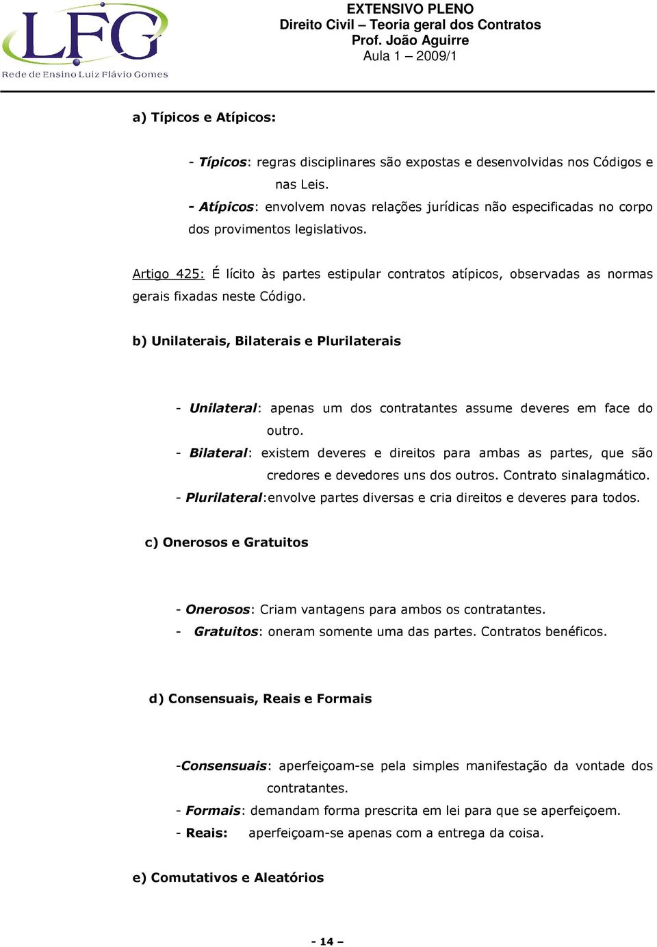 Artigo 425: É lícito às partes estipular contratos atípicos, observadas as normas gerais fixadas neste Código.