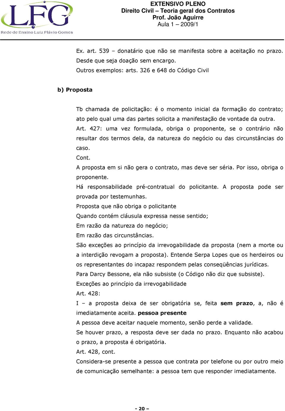 427: uma vez formulada, obriga o proponente, se o contrário não resultar dos termos dela, da natureza do negócio ou das circunstâncias do caso. Cont.