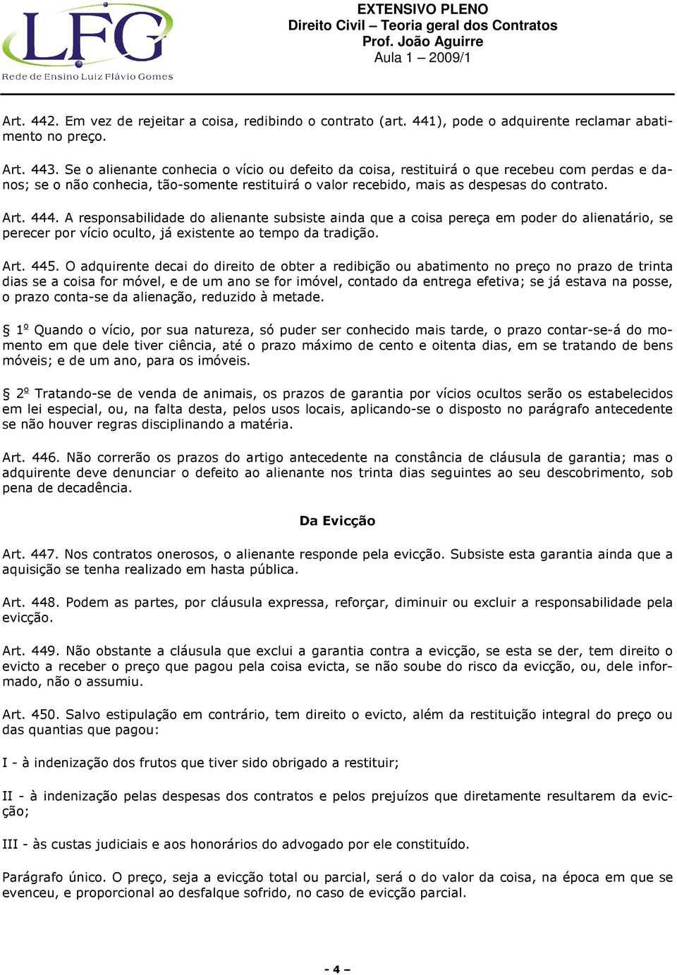 A responsabilidade do alienante subsiste ainda que a coisa pereça em poder do alienatário, se perecer por vício oculto, já existente ao tempo da tradição. Art. 445.