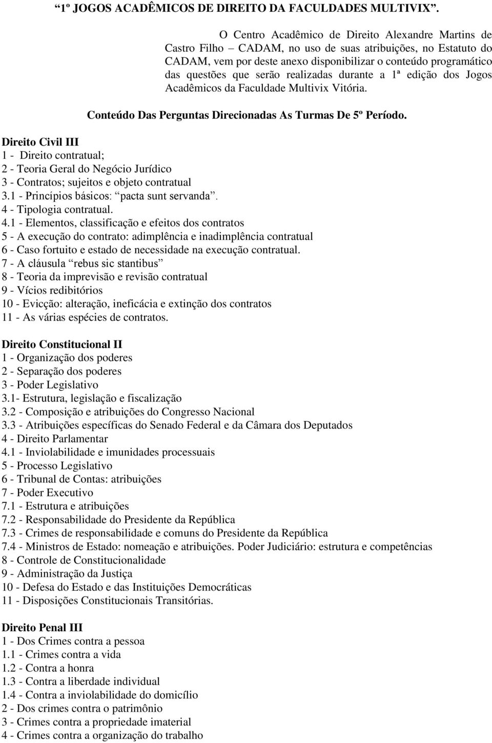 serão realizadas durante a 1ª edição dos Jogos Acadêmicos da Faculdade Multivix Vitória. Conteúdo Das Perguntas Direcionadas As Turmas De 5º Período.