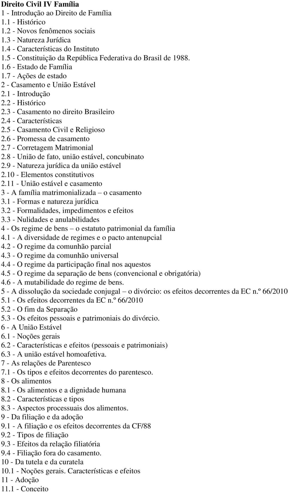 3 - Casamento no direito Brasileiro 2.4 - Características 2.5 - Casamento Civil e Religioso 2.6 - Promessa de casamento 2.7 - Corretagem Matrimonial 2.8 - União de fato, união estável, concubinato 2.