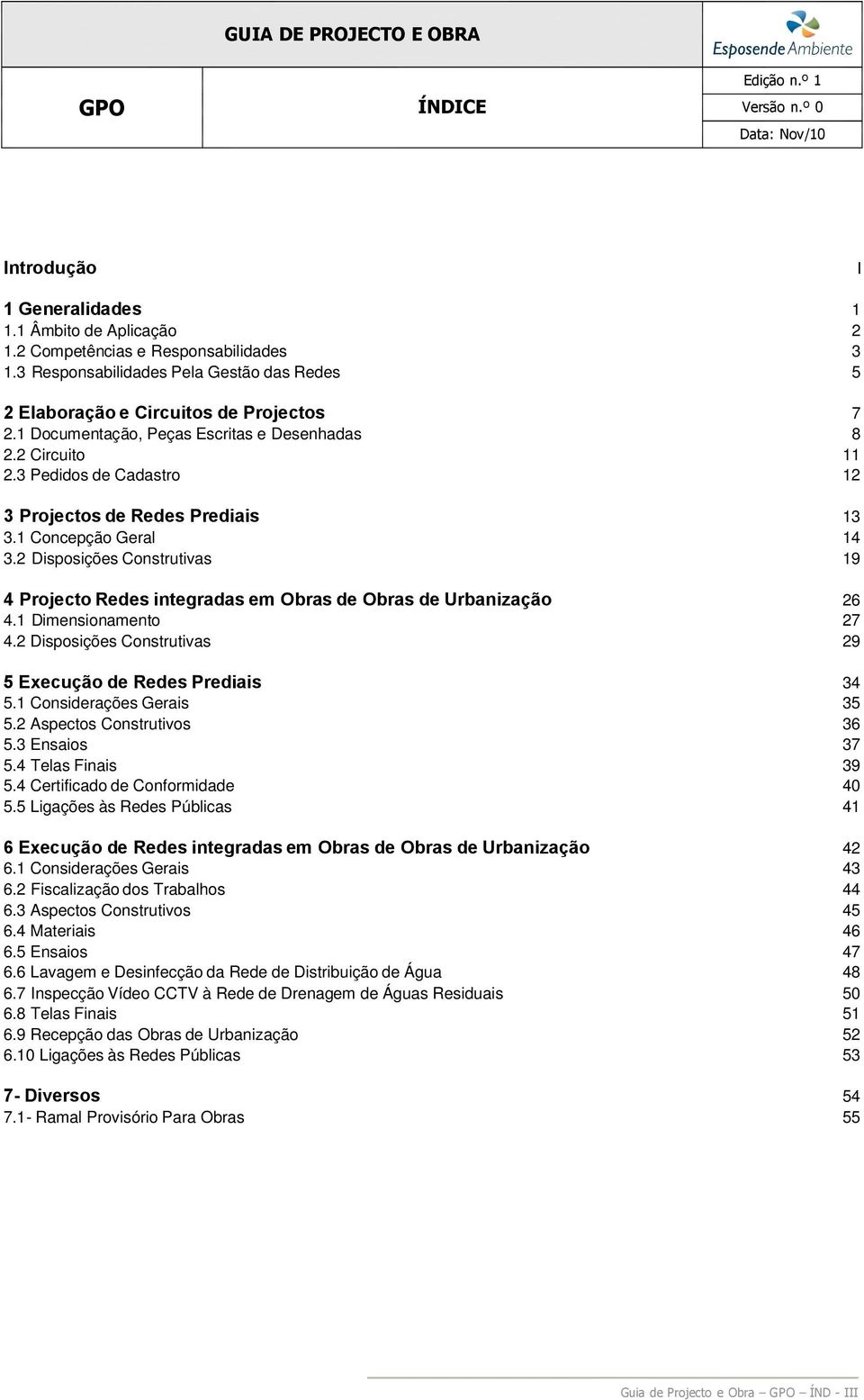 3 Pedidos de Cadastro 12 3 Projectos de Redes Prediais 13 3.1 Concepção Geral 14 3.2 Disposições Construtivas 19 4 Projecto Redes integradas em Obras de Obras de Urbanização 26 4.