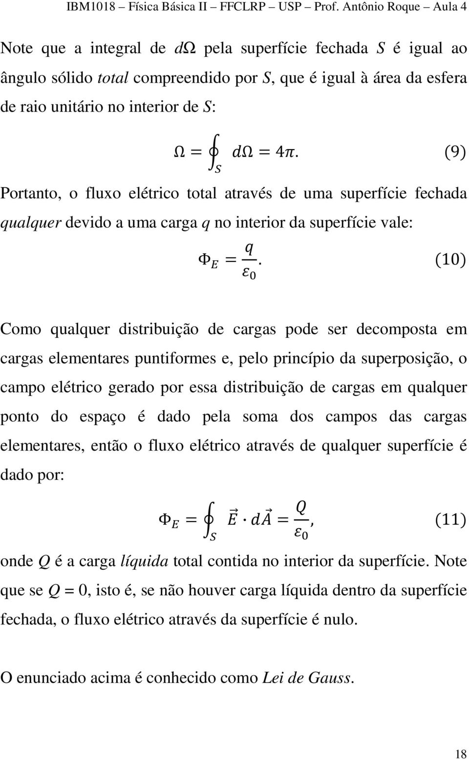 (10) Como qualquer distribuição de cargas pode ser decomposta em cargas elementares puntiformes e, pelo princípio da superposição, o campo elétrico gerado por essa distribuição de cargas em qualquer