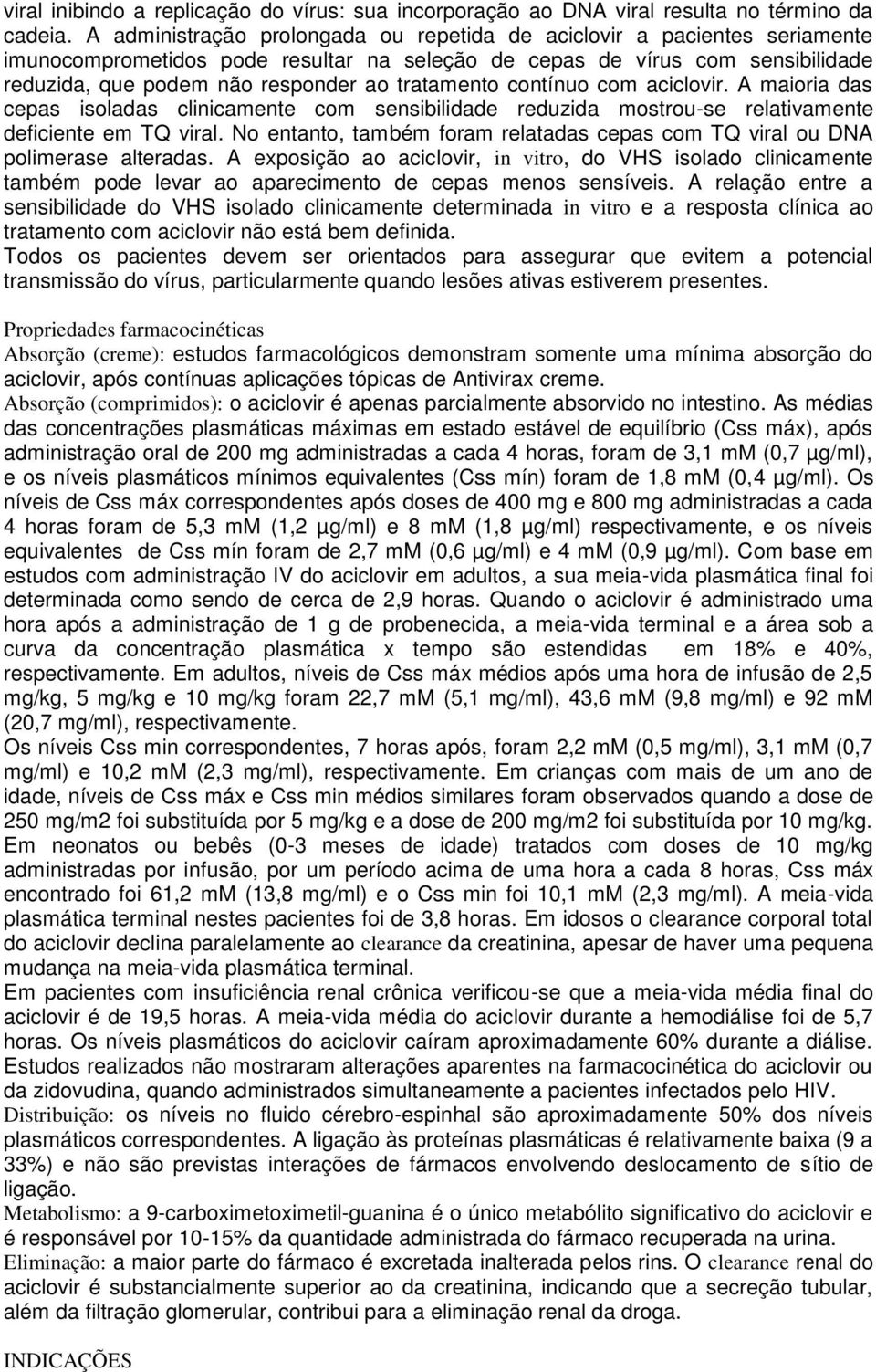 tratamento contínuo com aciclovir. A maioria das cepas isoladas clinicamente com sensibilidade reduzida mostrou-se relativamente deficiente em TQ viral.