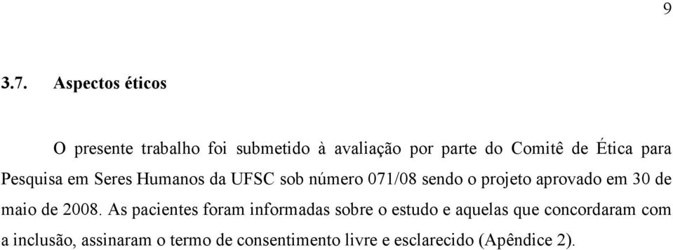 Ética para Pesquisa em Seres Humanos da UFSC sob número 071/08 sendo o projeto aprovado