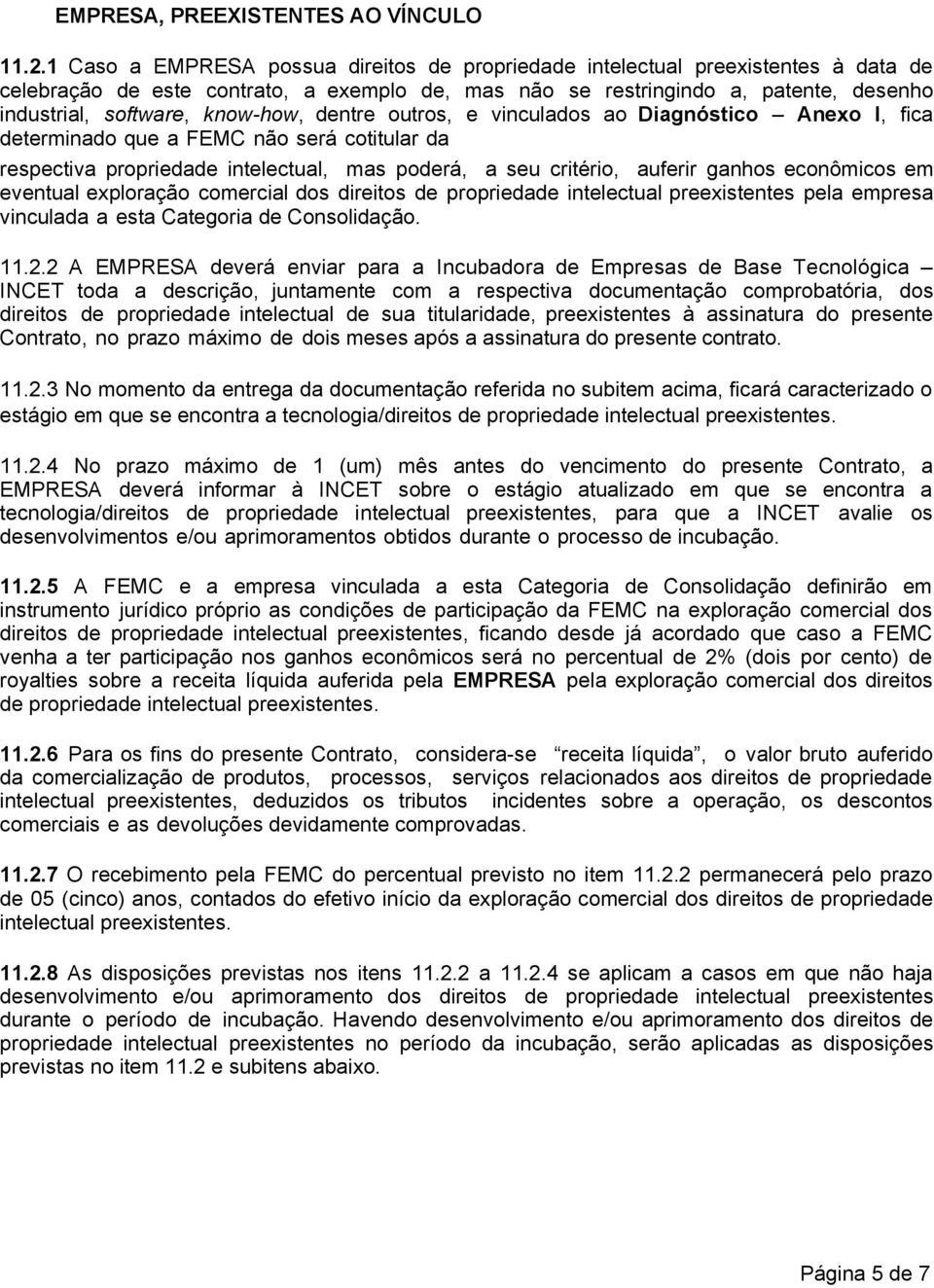 know-how, dentre outros, e vinculados ao Diagnóstico Anexo I, fica determinado que a FEMC não será cotitular da respectiva propriedade intelectual, mas poderá, a seu critério, auferir ganhos