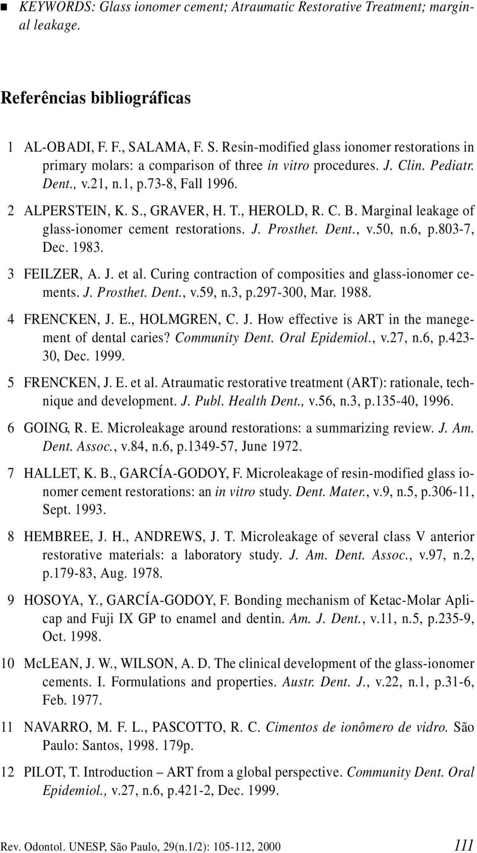 T., HEROLD, R. C. B. Marginal leakage of glass-ionomer cement restorations. J. Prosthet. Dent., v.50, n.6, p.803-7, Dec. 1983. 13 FEILZER, A. J. et al.