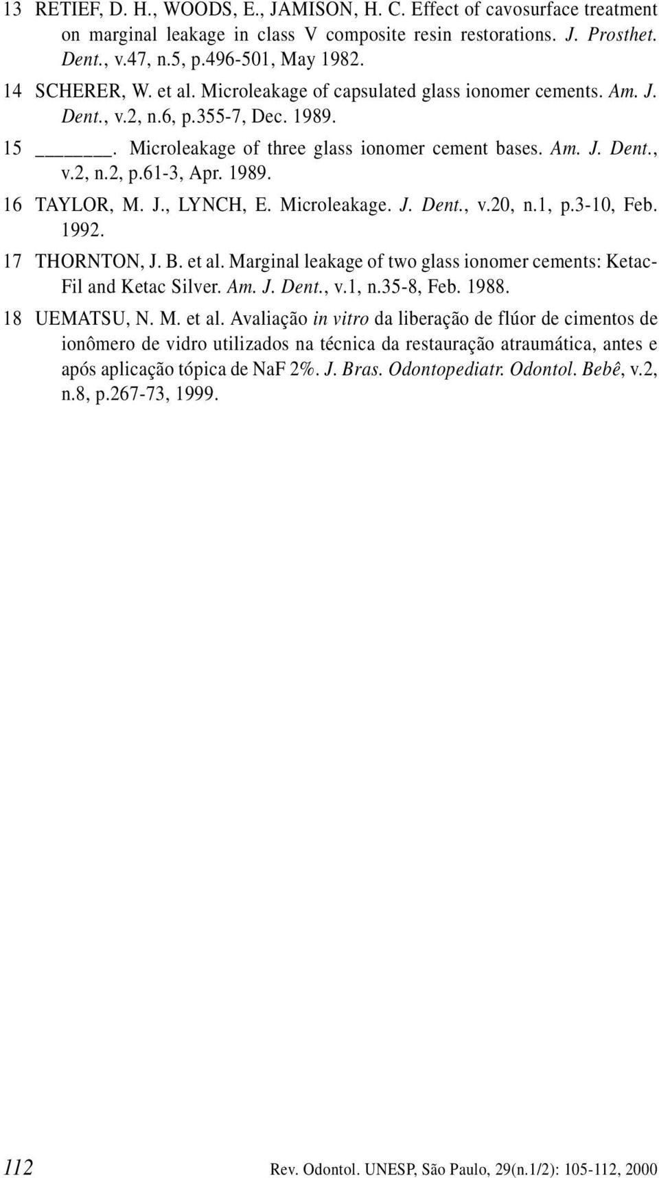 61-3, Apr. 1989. 16 TAYLOR, M. J., LYNCH, E. Microleakage. J. Dent., v.20, n.1, p.3-10, Feb. 1992. 17 THORNTON, J. B. et al. Marginal leakage of two glass ionomer cements: Ketac- Fil and Ketac Silver.