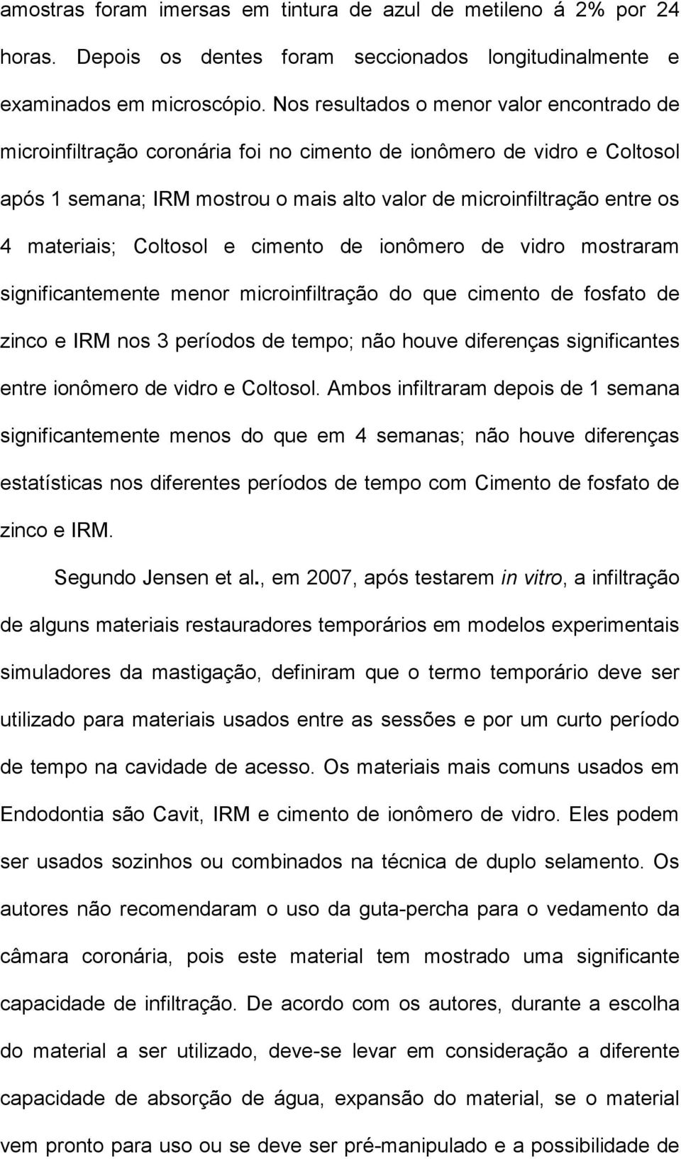 materiais; Coltosol e cimento de ionômero de vidro mostraram significantemente menor microinfiltração do que cimento de fosfato de zinco e IRM nos 3 períodos de tempo; não houve diferenças