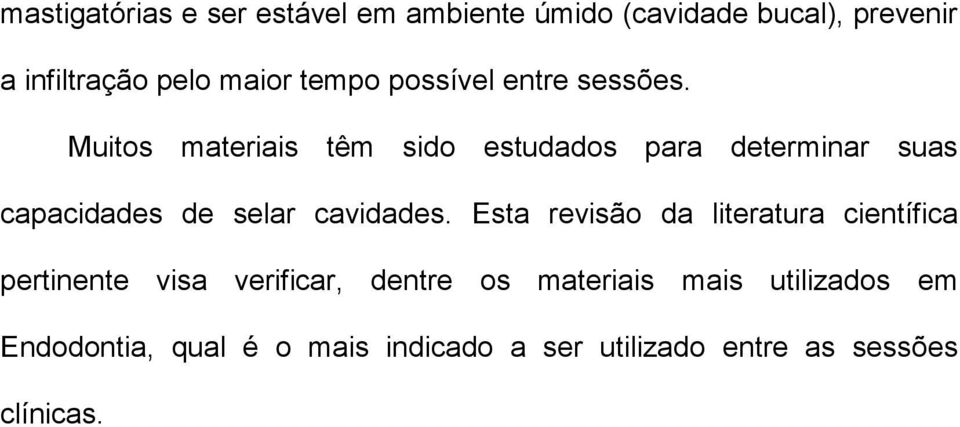 Muitos materiais têm sido estudados para determinar suas capacidades de selar cavidades.