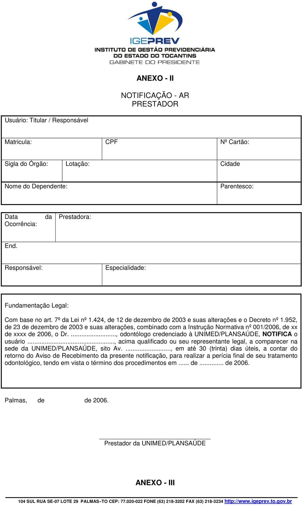 952, de 23 de dezembro de 2003 e suas alterações, combinado com a Instrução Normativa nº 001/2006, de xx de xxxx de 2006, o Dr...., odontólogo credenciado à UNIMED/PLANSAÚDE, NOTIFICA o usuário.