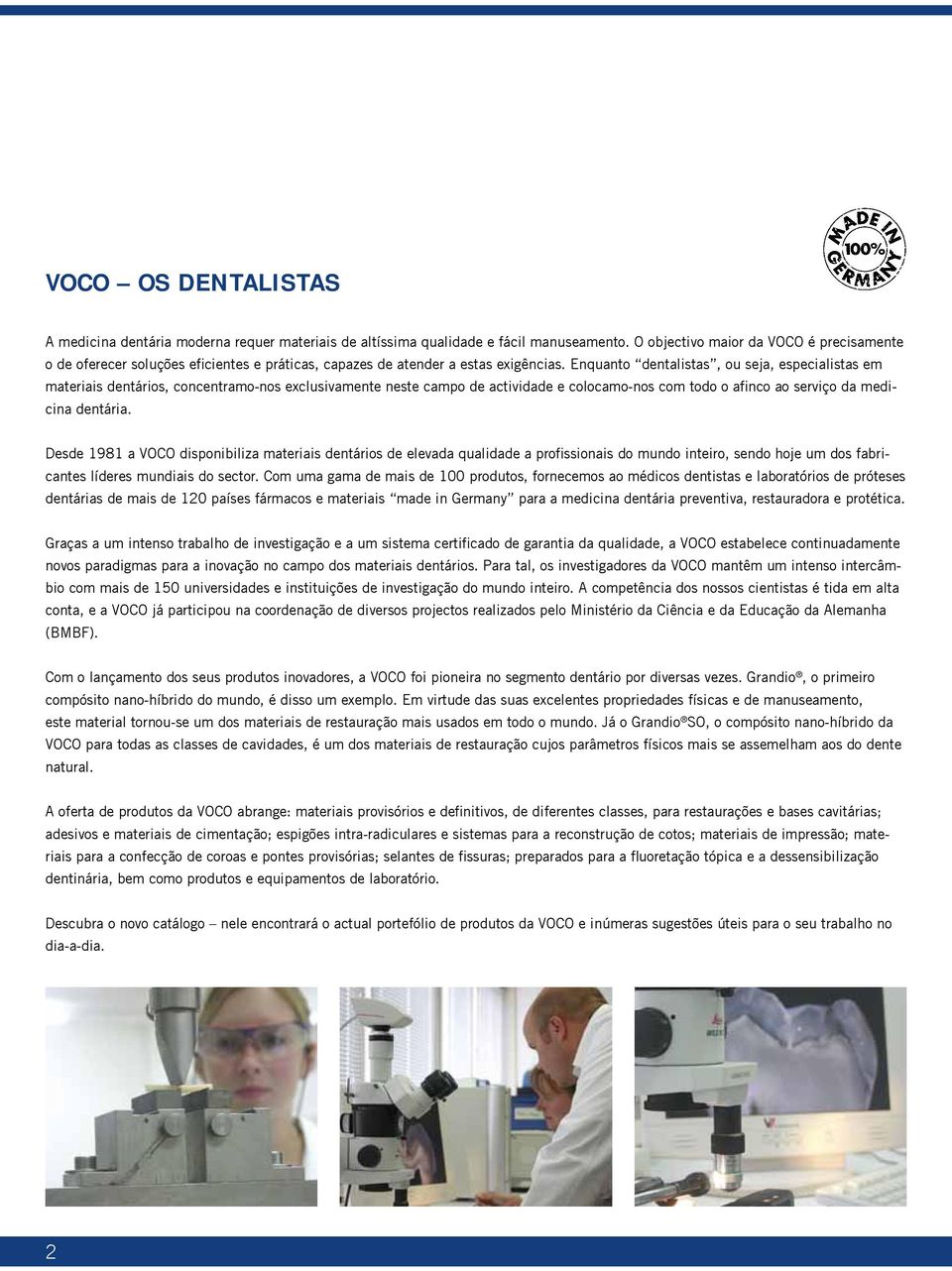 Enquanto dentalistas, ou seja, especialistas em materiais dentários, concentramo-nos exclusivamente neste campo de actividade e colocamo-nos com todo o afinco ao serviço da medicina dentária.