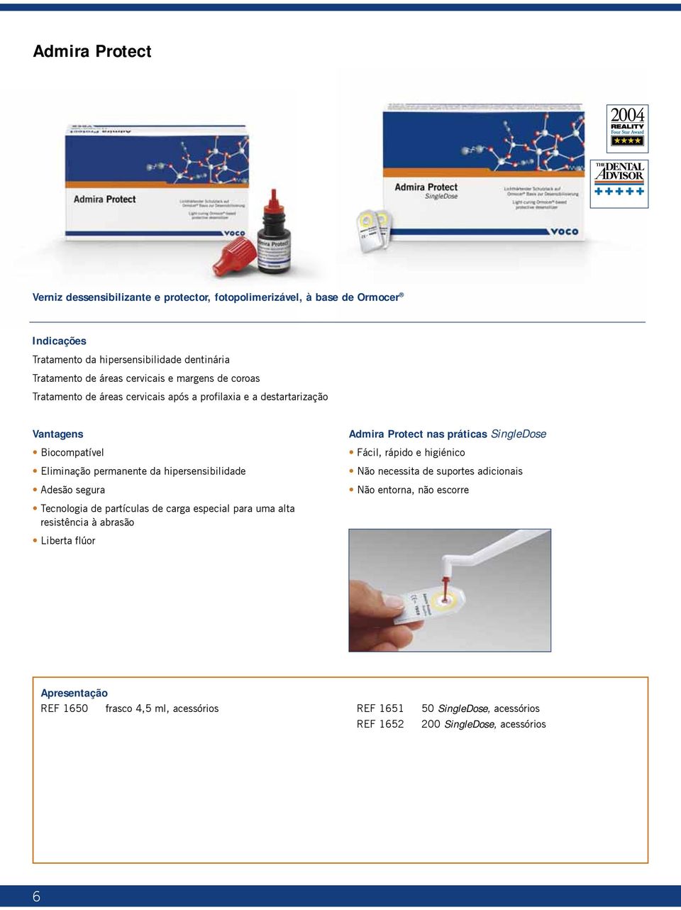 segura Admira Protect nas práticas SingleDose Fácil, rápido e higiénico Não necessita de suportes adicionais Não entorna, não escorre Tecnologia de partículas de