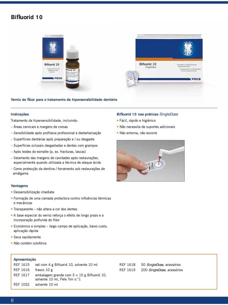 fracturas, lascas) Selamento das margens de cavidades após restaurações, especialmente quando utilizada a técnica de ataque ácido Como protecção da dentina / forramento sob restaurações de amálgama