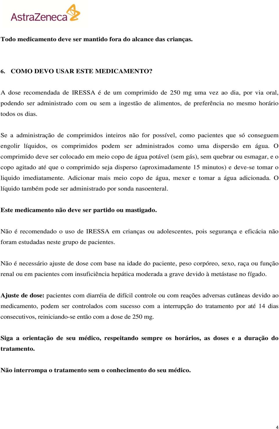 Se a administração de comprimidos inteiros não for possível, como pacientes que só conseguem engolir líquidos, os comprimidos podem ser administrados como uma dispersão em água.