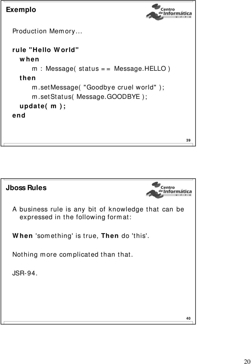 GOODBYE ); update( m ); end 39 Jboss Rules A business rule is any bit of knowledge that can be