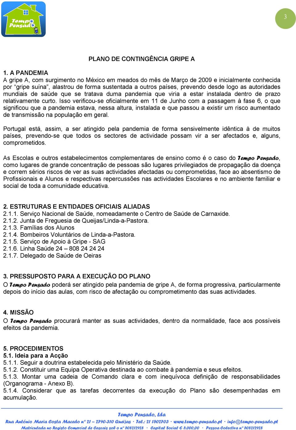 autoridades mundiais de saúde que se tratava duma pandemia que viria a estar instalada dentro de prazo relativamente curto.