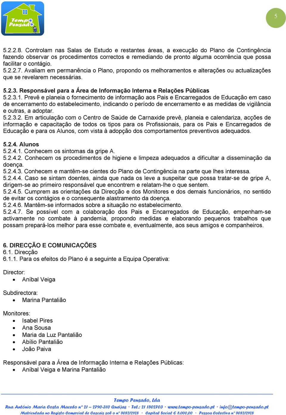 contágio. 5.2.2.7. Avaliam em permanência o Plano, propondo os melhoramentos e alterações ou actualizações que se revelarem necessárias. 5.2.3.