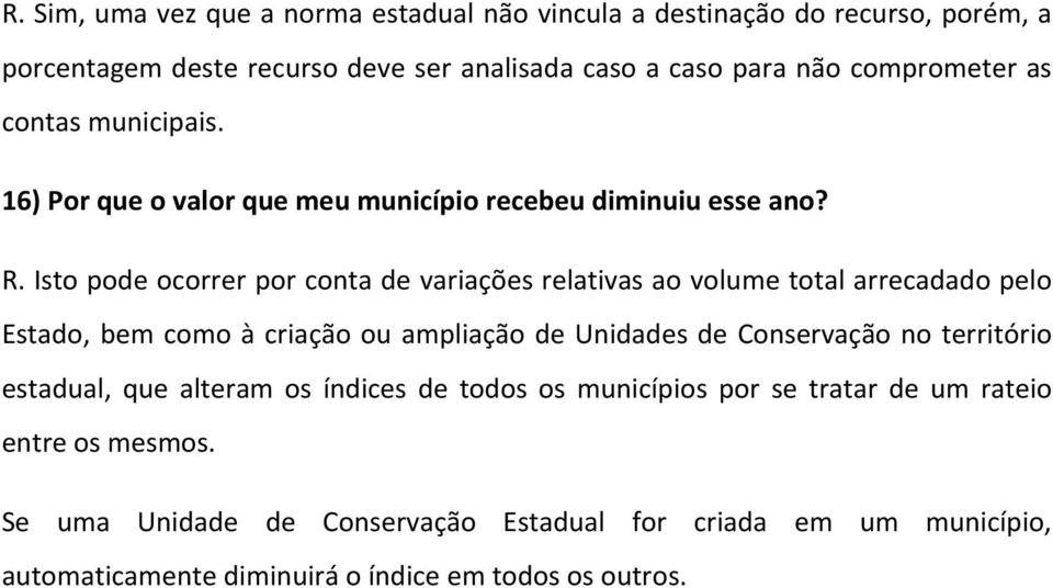 Isto pode ocorrer por conta de variações relativas ao volume total arrecadado pelo Estado, bem como à criação ou ampliação de Unidades de Conservação no