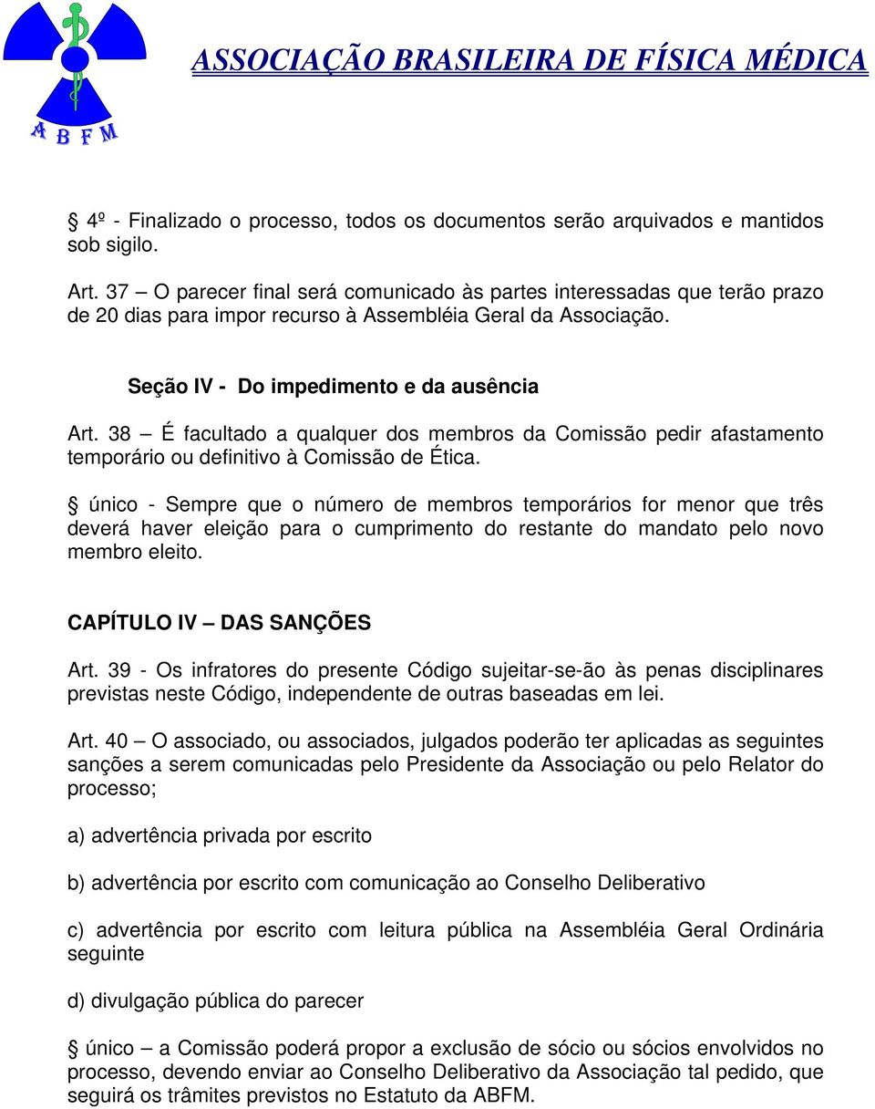 38 É facultado a qualquer dos membros da Comissão pedir afastamento temporário ou definitivo à Comissão de Ética.