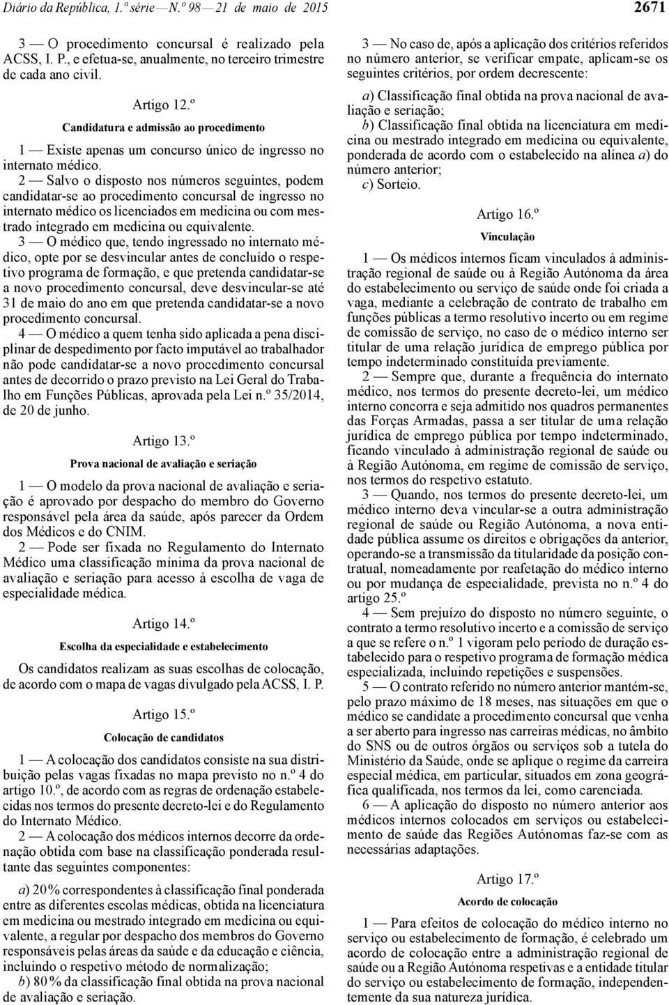 2 Salvo o disposto nos números seguintes, podem candidatar -se ao procedimento concursal de ingresso no internato médico os licenciados em medicina ou com mestrado integrado em medicina ou