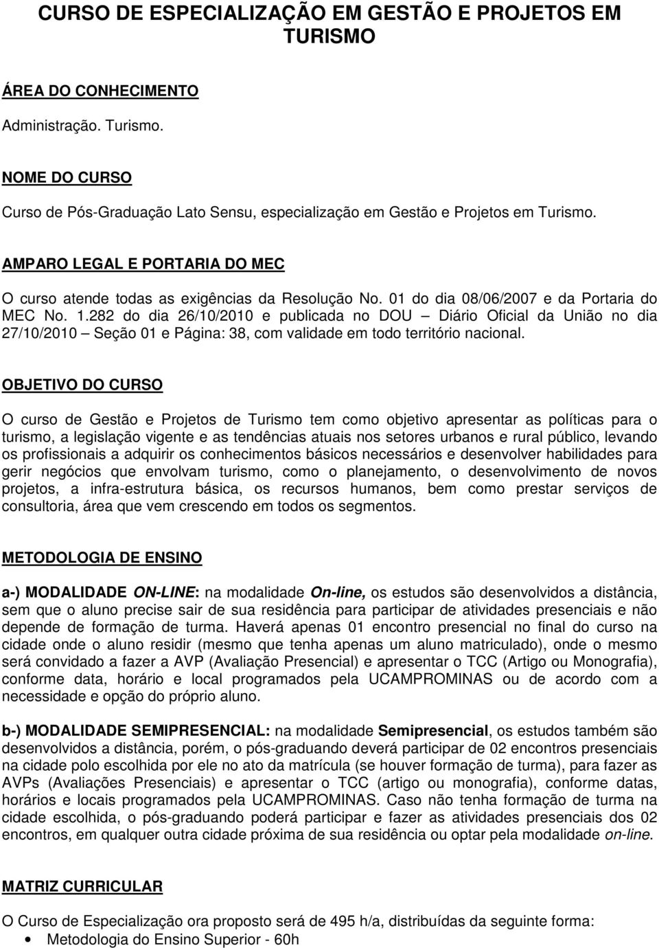 282 do dia 26/10/2010 e publicada no DOU Diário Oficial da União no dia 27/10/2010 Seção 01 e Página: 38, com validade em todo território nacional.