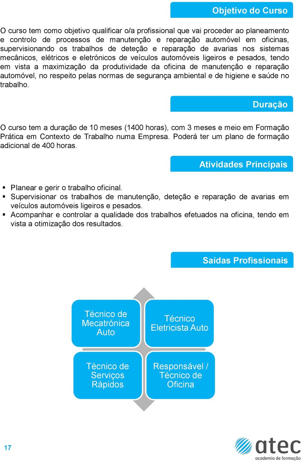 manutenção e reparação automóvel, no respeito pelas normas de segurança ambiental e de higiene e saúde no trabalho.