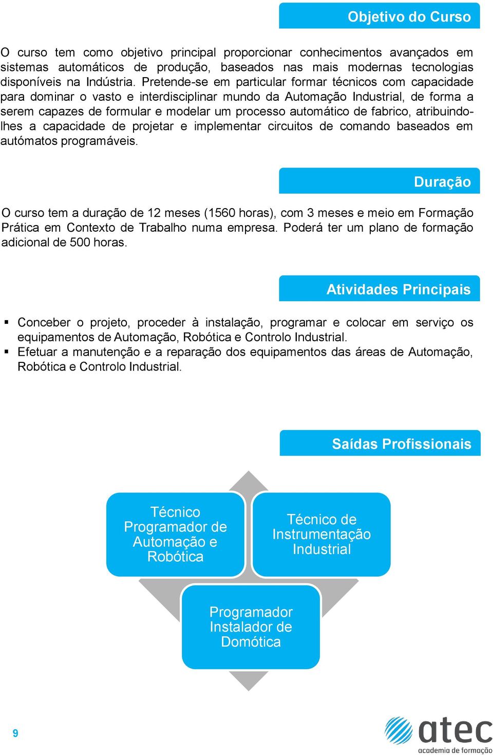 de fabrico, atribuindolhes a capacidade de projetar e implementar circuitos de comando baseados em autómatos programáveis.