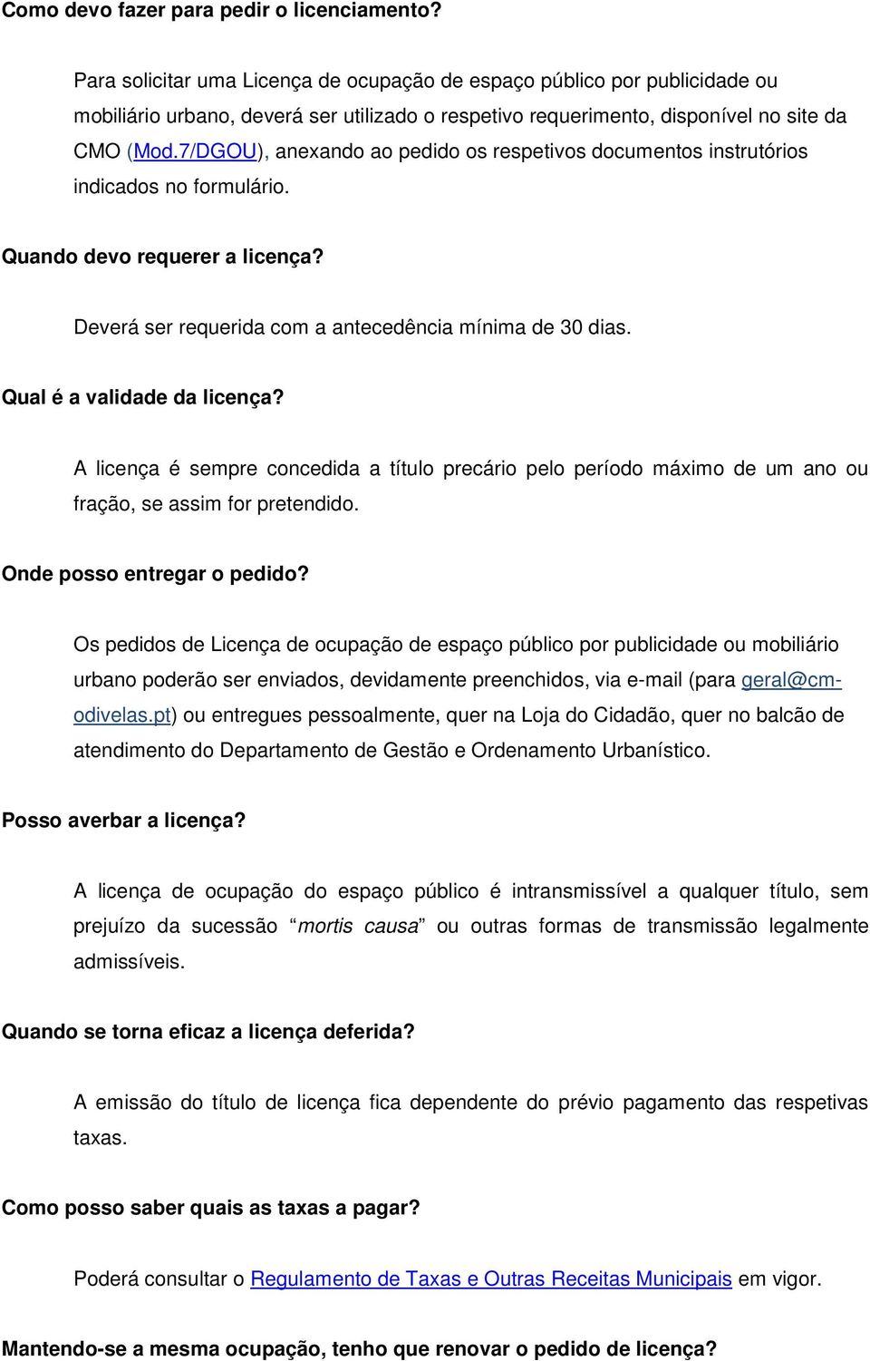 7/DGOU), anexando ao pedido os respetivos documentos instrutórios indicados no formulário. Quando devo requerer a licença? Deverá ser requerida com a antecedência mínima de 30 dias.