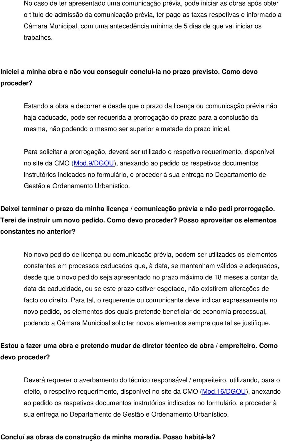 Estando a obra a decorrer e desde que o prazo da licença ou comunicação prévia não haja caducado, pode ser requerida a prorrogação do prazo para a conclusão da mesma, não podendo o mesmo ser superior