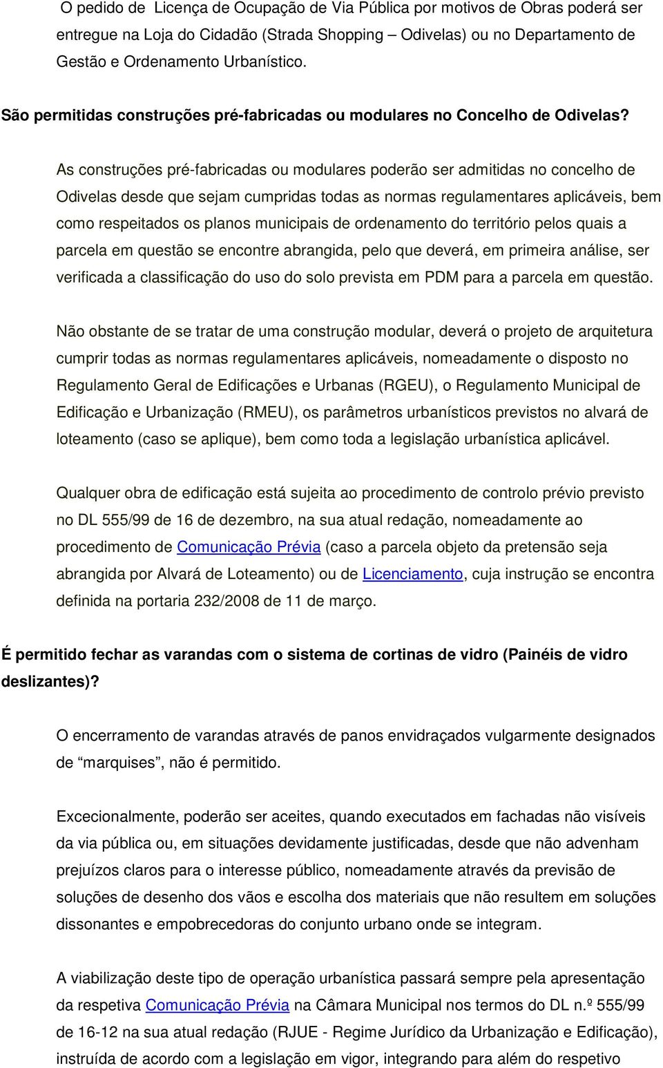 As construções pré-fabricadas ou modulares poderão ser admitidas no concelho de Odivelas desde que sejam cumpridas todas as normas regulamentares aplicáveis, bem como respeitados os planos municipais