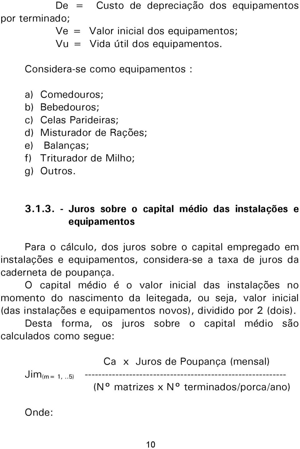 1.3. - Juros sobre o capital médio das instalações e equipamentos Para o cálculo, dos juros sobre o capital empregado em instalações e equipamentos, considera-se a taxa de juros da caderneta de