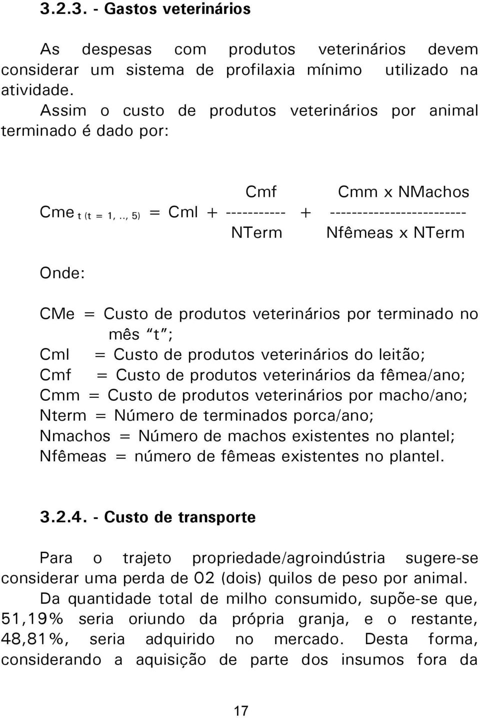 ., 5) = Cml + ----------- + ------------------------- NTerm Nfêmeas x NTerm Onde: CMe = Custo de produtos veterinários por terminado no mês t ; Cml = Custo de produtos veterinários do leitão; Cmf =