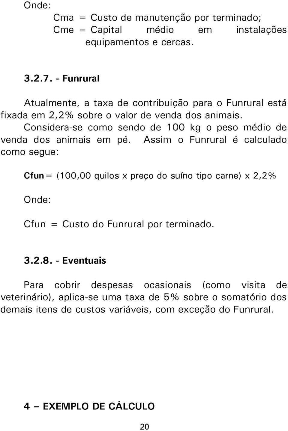 Considera-se como sendo de 100 kg o peso médio de venda dos animais em pé.