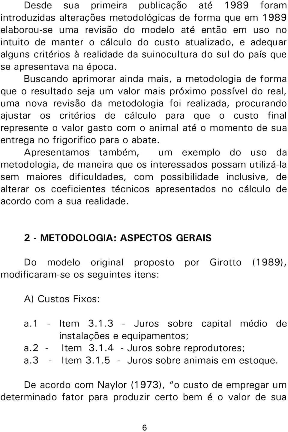 Buscando aprimorar ainda mais, a metodologia de forma que o resultado seja um valor mais próximo possível do real, uma nova revisão da metodologia foi realizada, procurando ajustar os critérios de