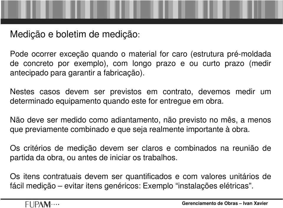 Não deve ser medido como adiantamento, não previsto no mês, a menos que previamente combinado e que seja realmente importante à obra.