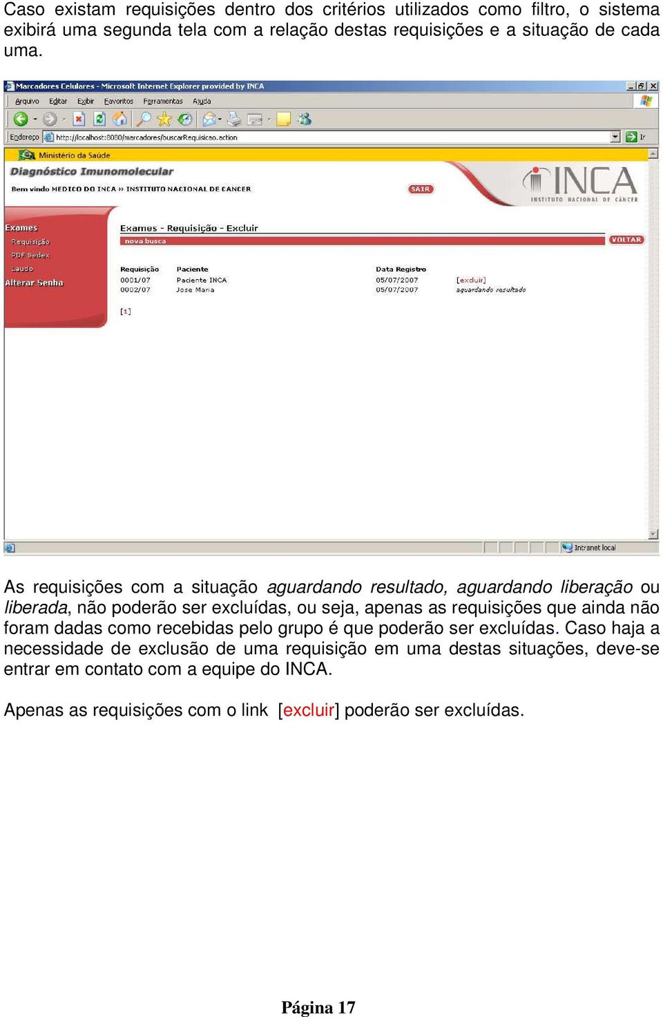 As requisições com a situação aguardando resultado, aguardando liberação ou liberada, não poderão ser excluídas, ou seja, apenas as requisições que