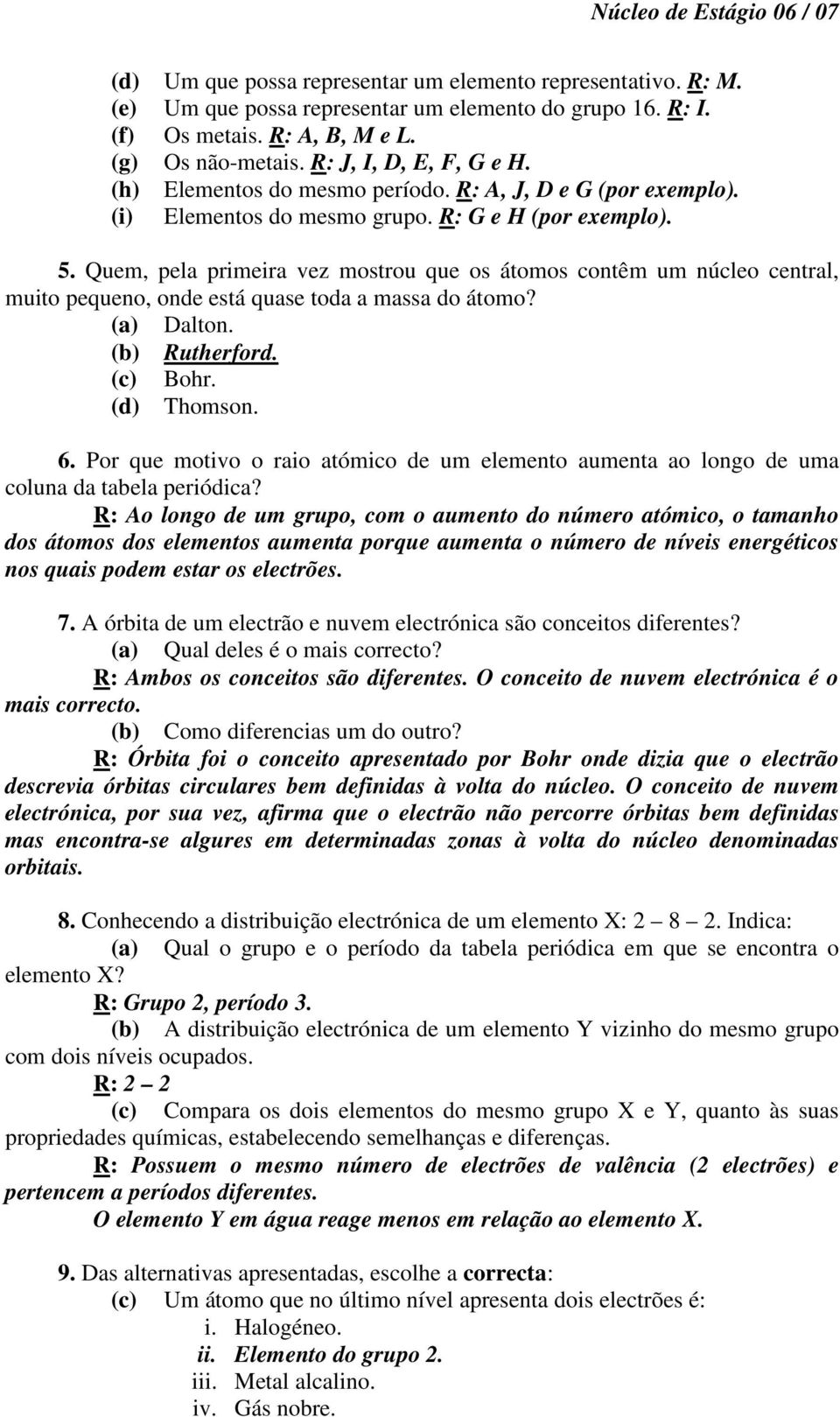 Quem, pela primeira vez mostrou que os átomos contêm um núcleo central, muito pequeno, onde está quase toda a massa do átomo? (a) Dalton. (b) Rutherford. (c) Bohr. (d) Thomson. 6.